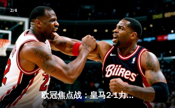 欧冠焦点战：皇马2-1力克拜仁，本泽马梅开二度上演逆转好戏 - 2