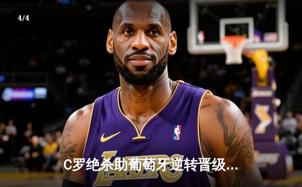 C罗绝杀助葡萄牙逆转晋级 欧洲杯小组赛上演戏剧性收官战 - 4