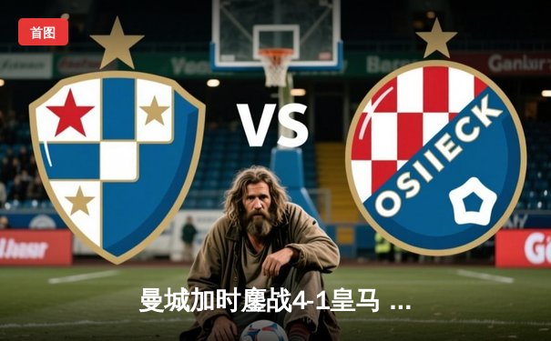 曼城加时鏖战4-1皇马 欧冠四强上演进球盛宴