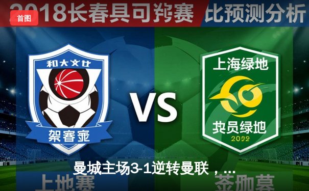 曼城主场3-1逆转曼联，哈兰德双响锁定胜局，英超争冠悬念再起