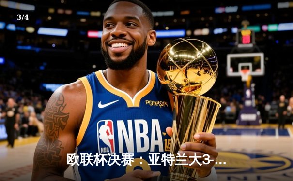 欧联杯决赛：亚特兰大3-0完胜勒沃库森，终结对手51场不败神话 - 3