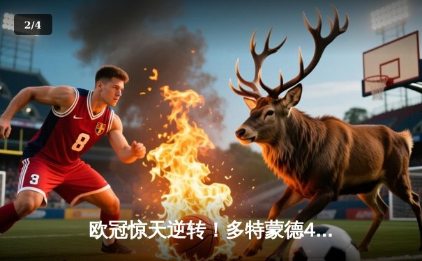 欧冠惊天逆转！多特蒙德4-2马竞总分5-4晋级，萨比策传射定江山 - 2